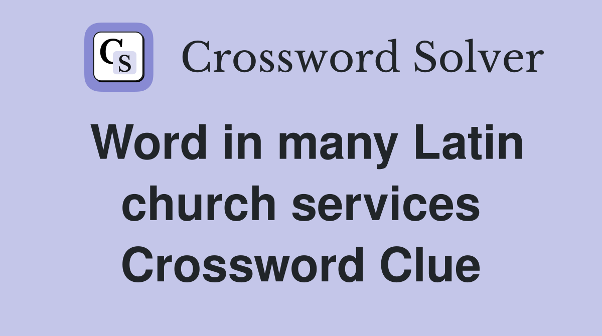 Word in many Latin church services Crossword Clue