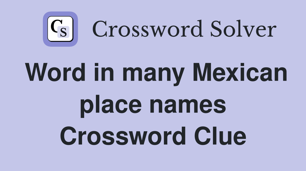 Word in many Mexican place names Crossword Clue