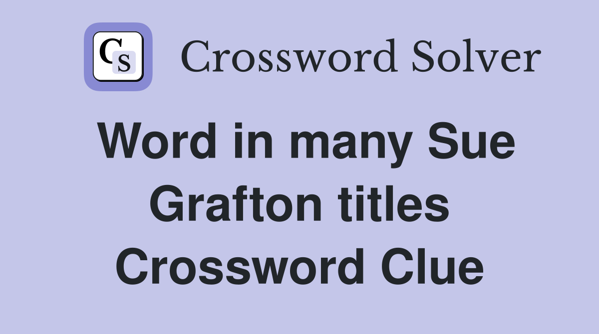 Word in many Sue Grafton titles Crossword Clue