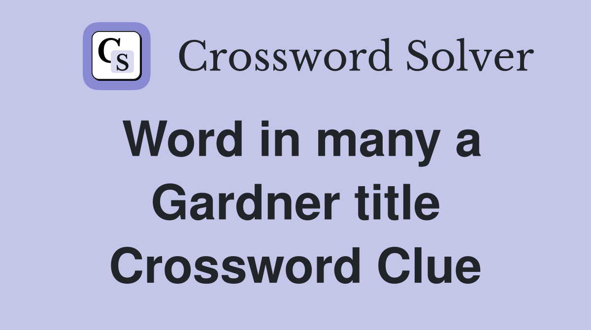 Word in many a Gardner title Crossword Clue
