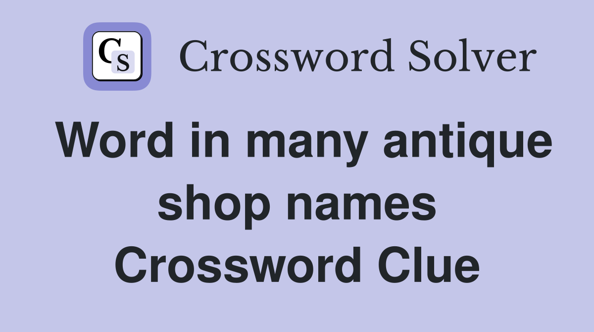 Word in many antique shop names Crossword Clue