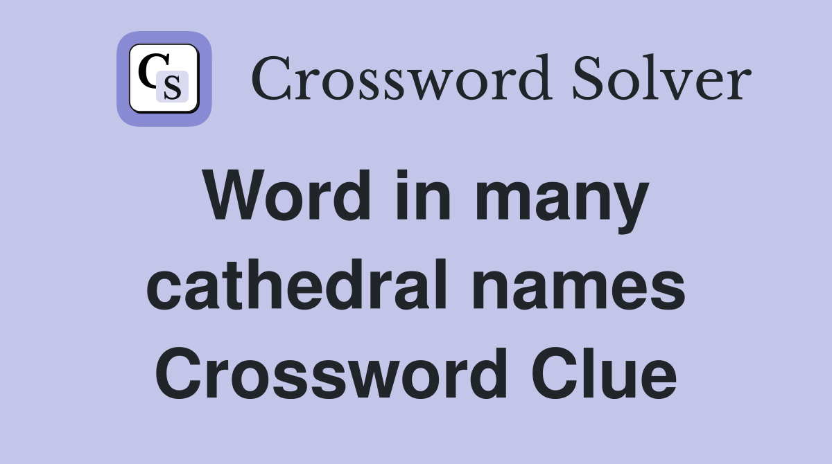Word in many cathedral names Crossword Clue