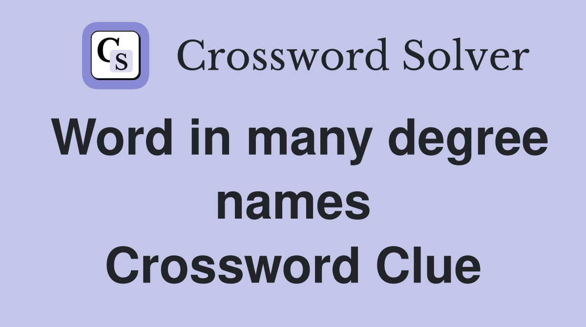 Word in many degree names Crossword Clue