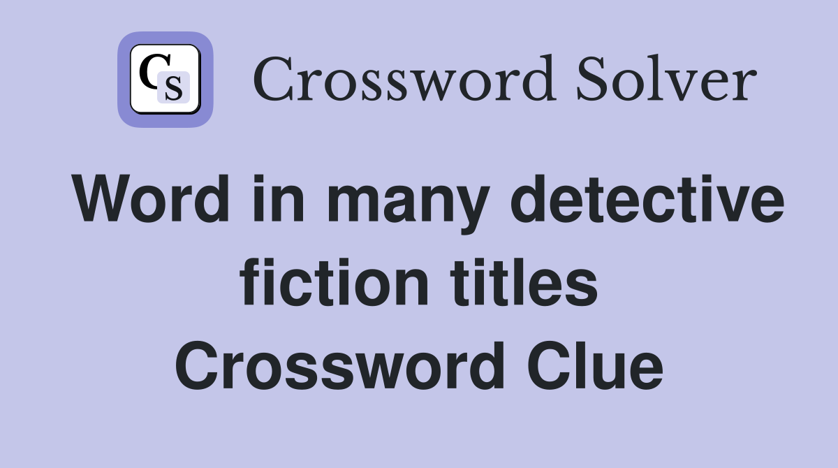 Word in many detective fiction titles Crossword Clue