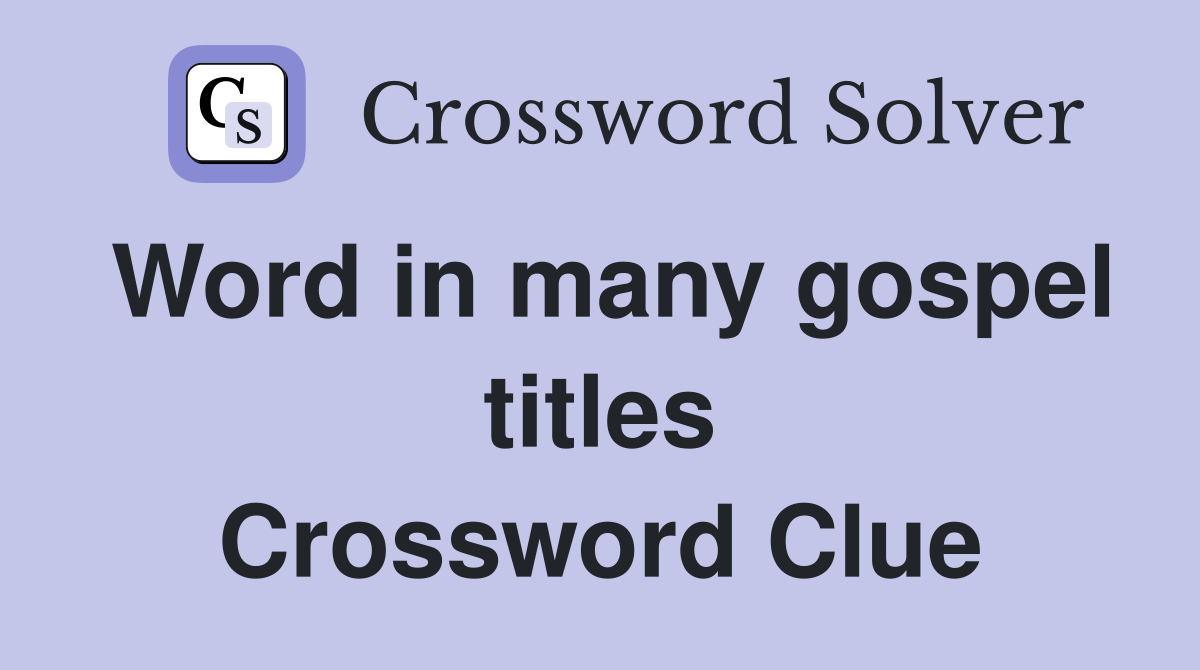 Word in many gospel titles Crossword Clue