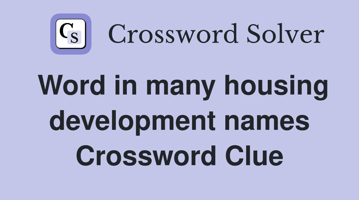 Word in many housing development names Crossword Clue