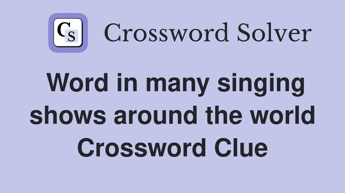 Word in many singing shows around the world Crossword Clue