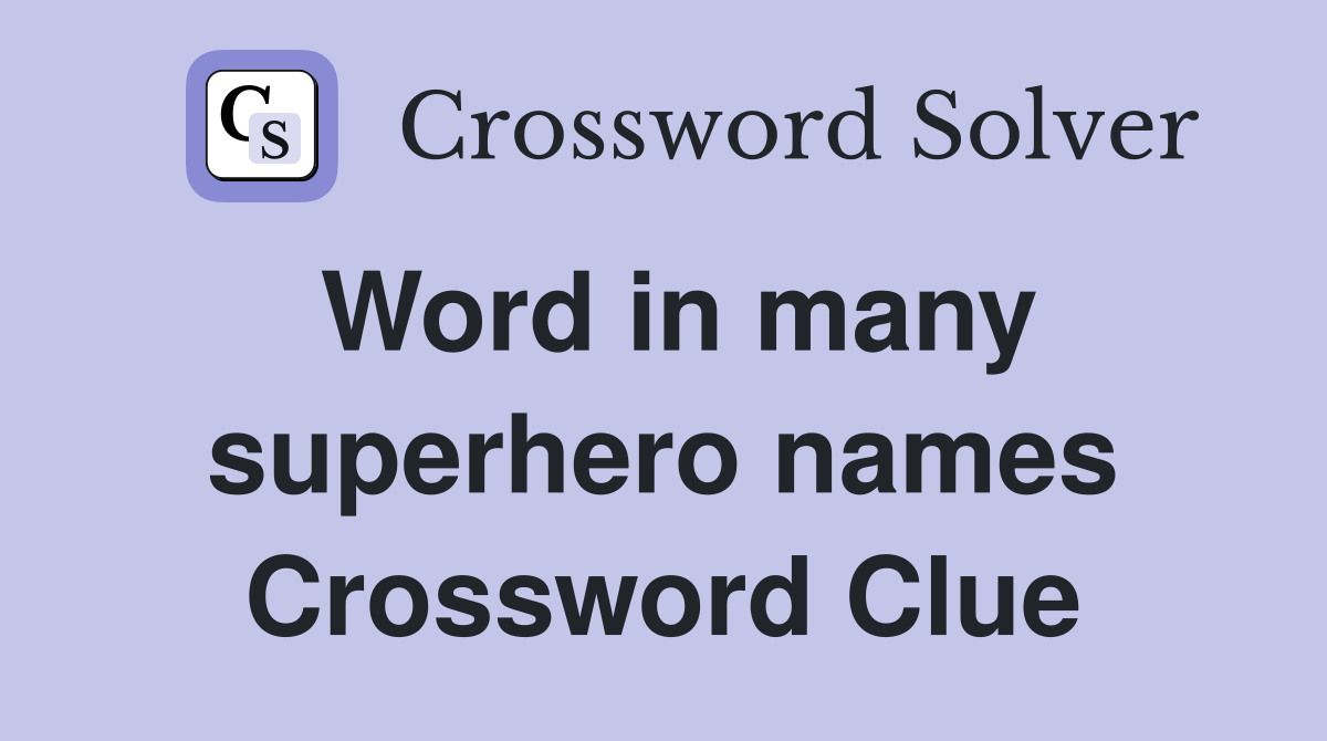 Word in many superhero names Crossword Clue