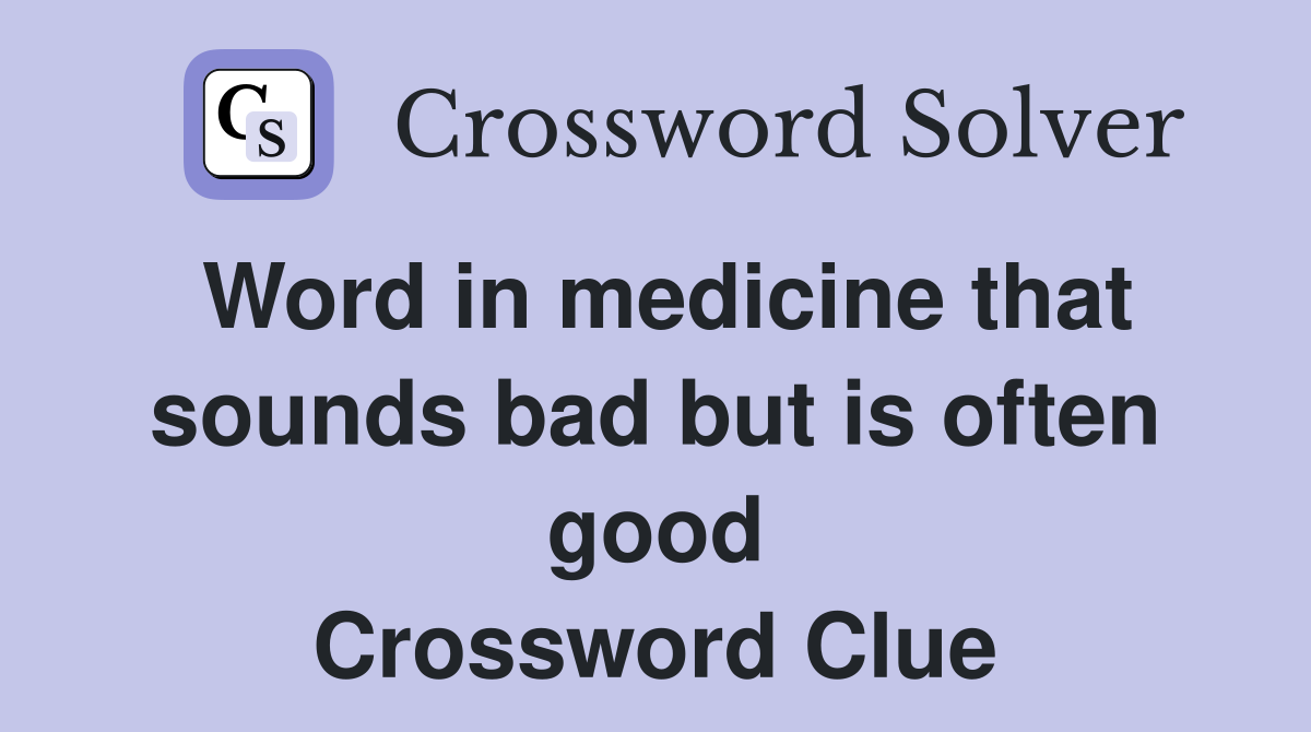 Word in medicine that sounds bad but is often good Crossword Clue