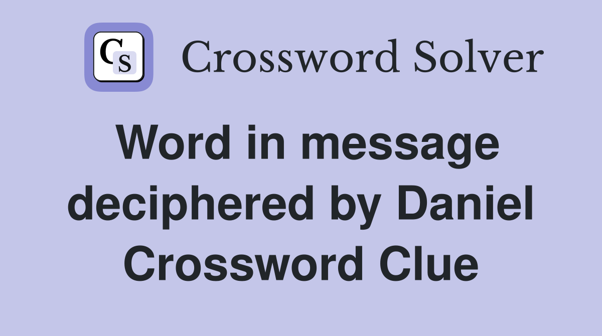 Word in message deciphered by Daniel Crossword Clue