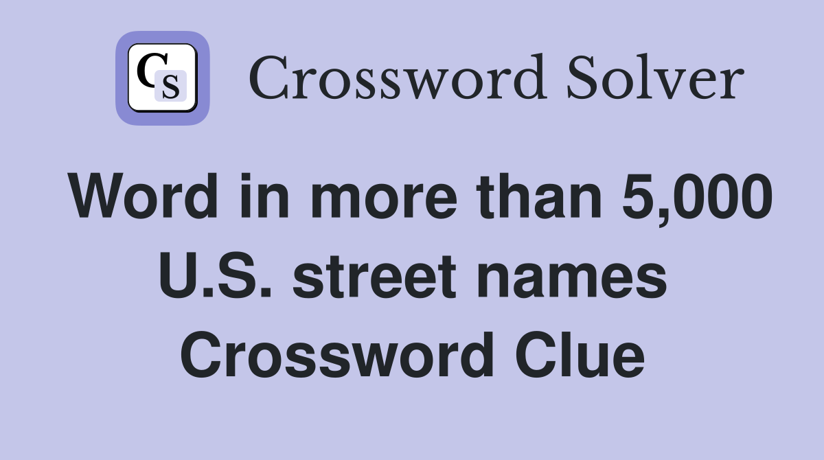 Word in more than 5,000 U.S. street names Crossword Clue