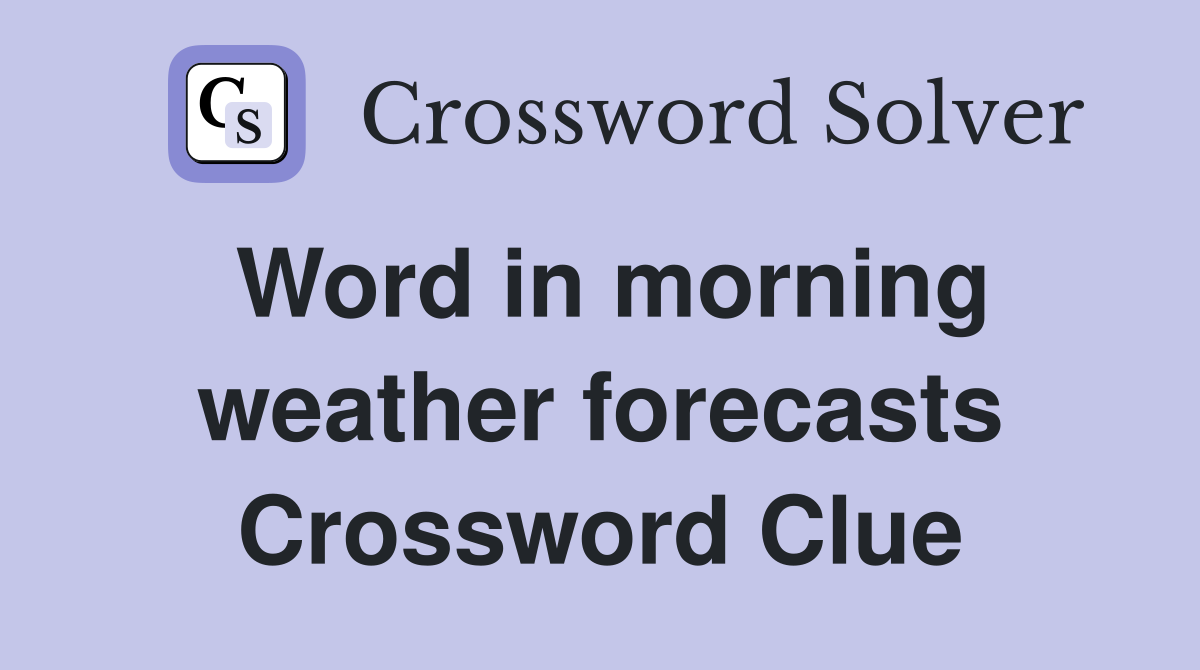 Word in morning weather forecasts Crossword Clue