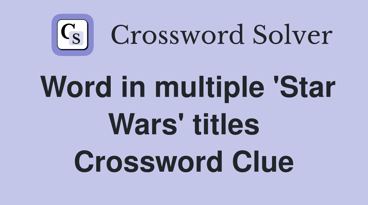 Word in multiple 'Star Wars' titles Crossword Clue