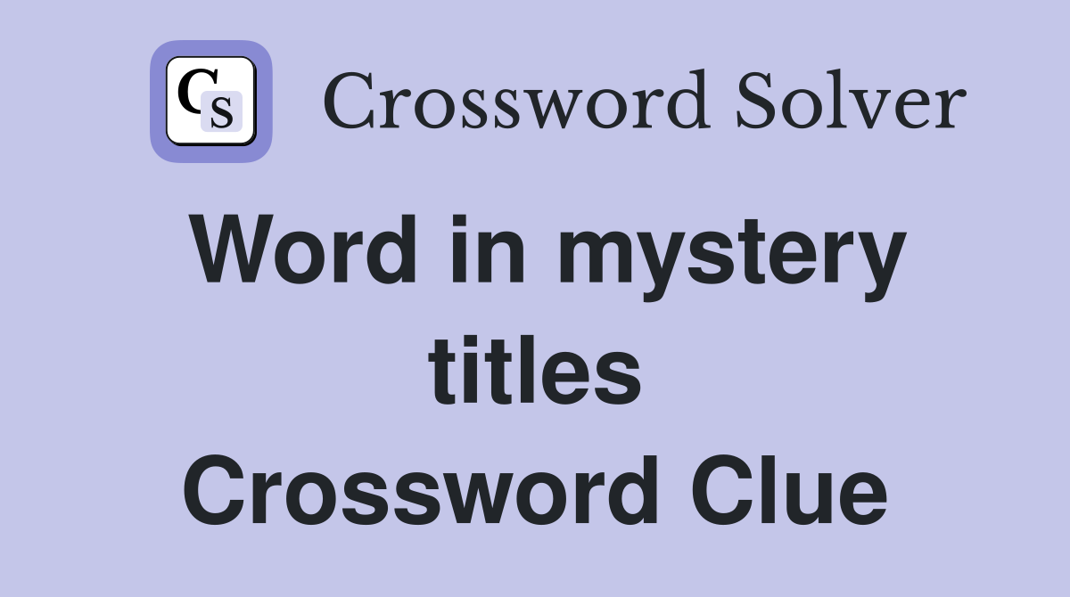 Word in mystery titles Crossword Clue