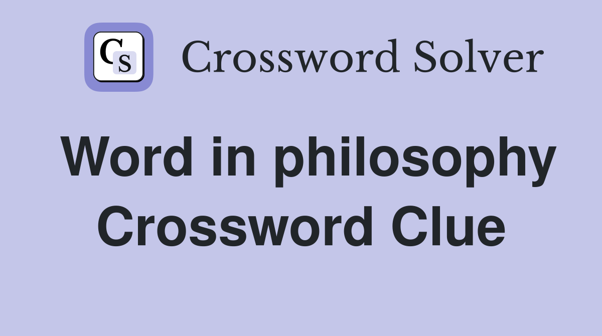 Word in philosophy Crossword Clue