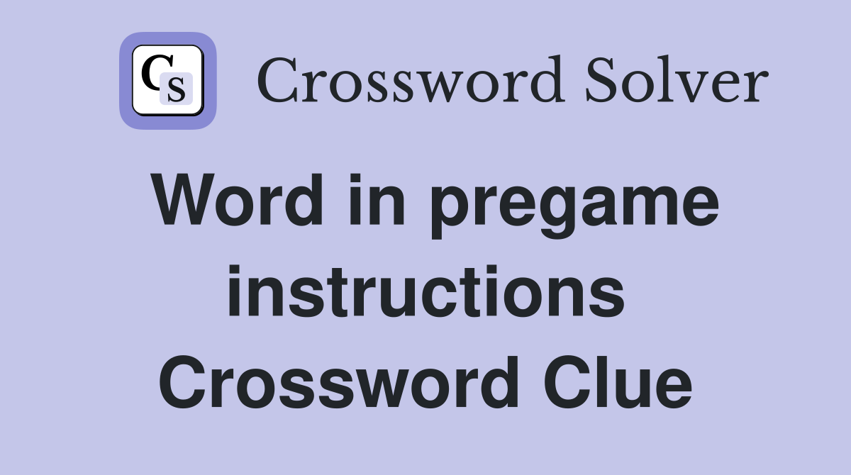 Word in pregame instructions Crossword Clue