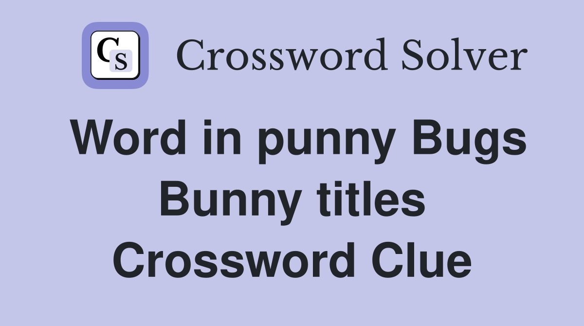 Word in punny Bugs Bunny titles Crossword Clue
