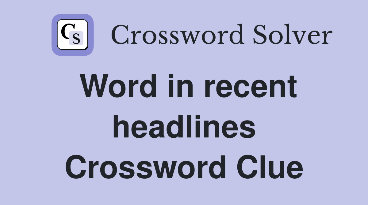 Word in recent headlines Crossword Clue