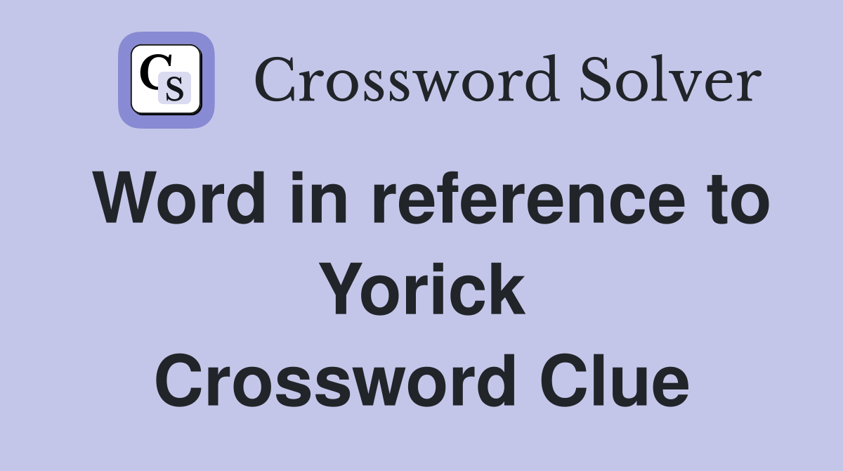 Word in reference to Yorick Crossword Clue