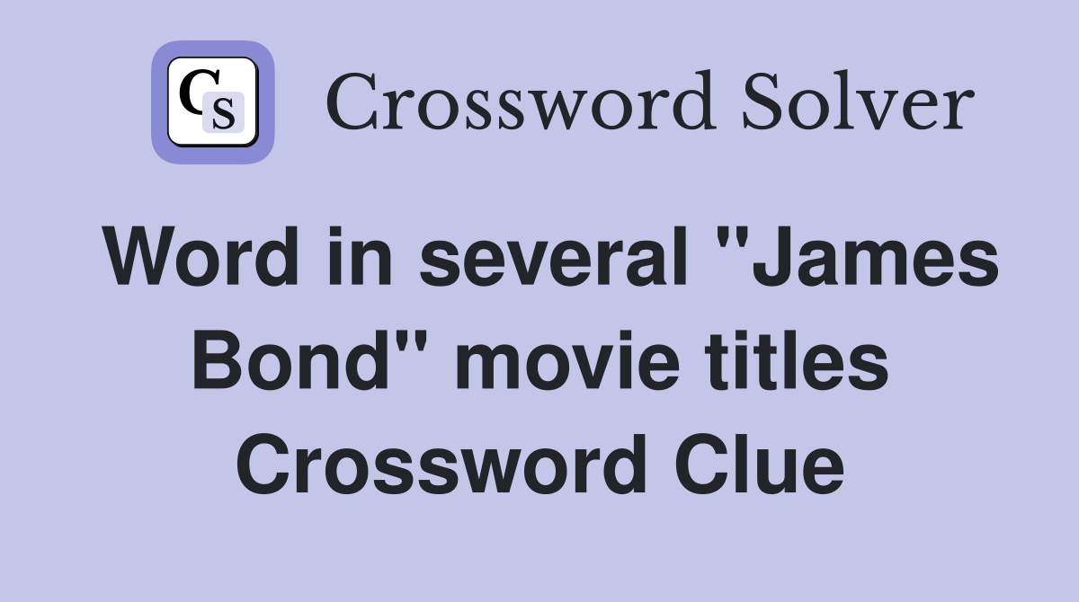 Word in several "James Bond" movie titles Crossword Clue