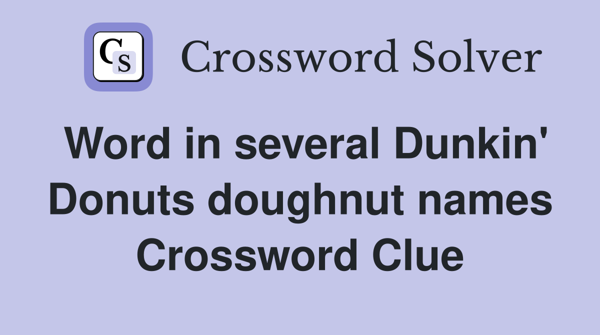 Word in several Dunkin' Donuts doughnut names Crossword Clue