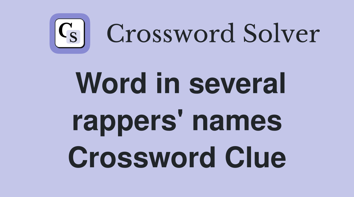 Word in several rappers' names Crossword Clue