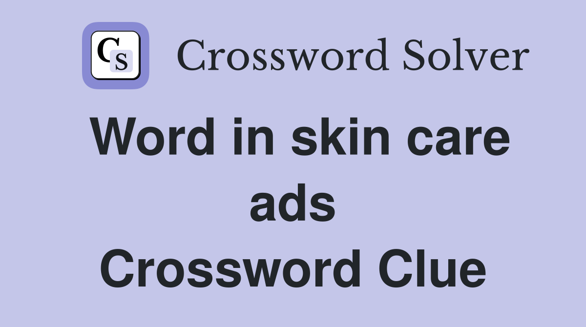 Word in skin care ads Crossword Clue
