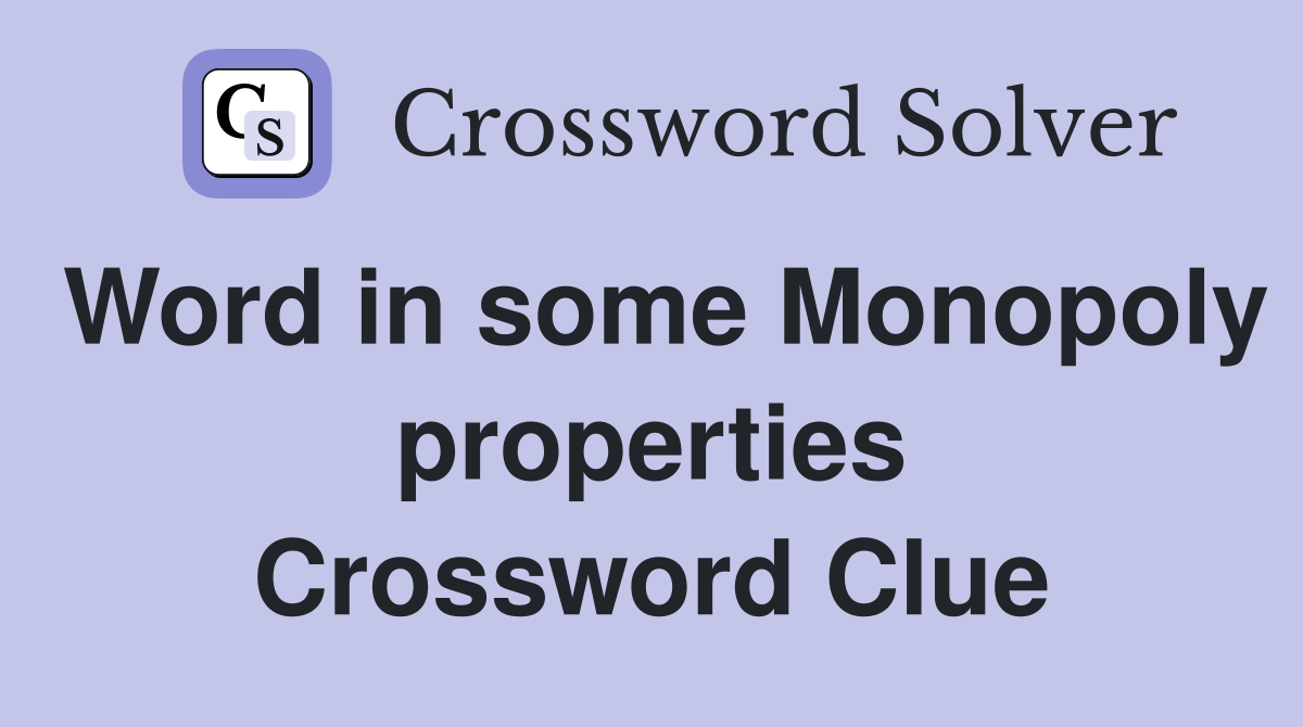 Word in some Monopoly properties Crossword Clue