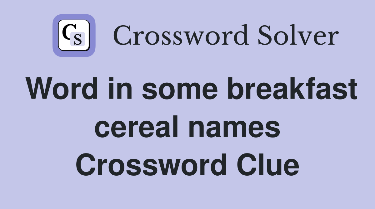 Word in some breakfast cereal names Crossword Clue