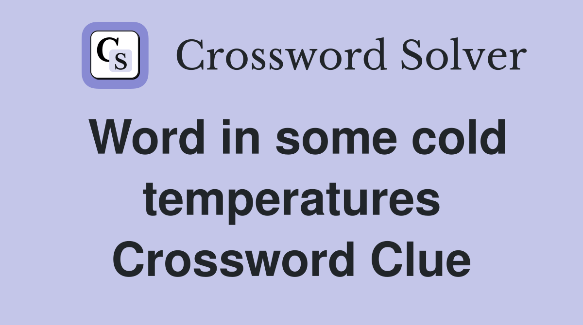 Word in some cold temperatures Crossword Clue