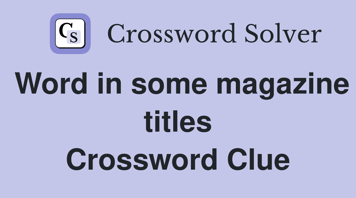 Word in some magazine titles Crossword Clue