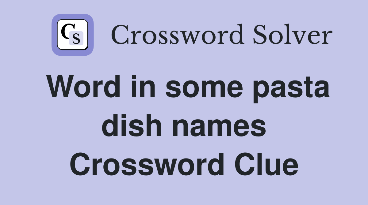 Word in some pasta dish names Crossword Clue