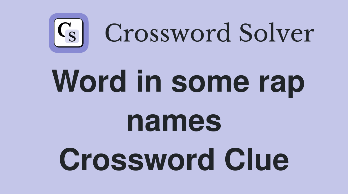 Word in some rap names Crossword Clue