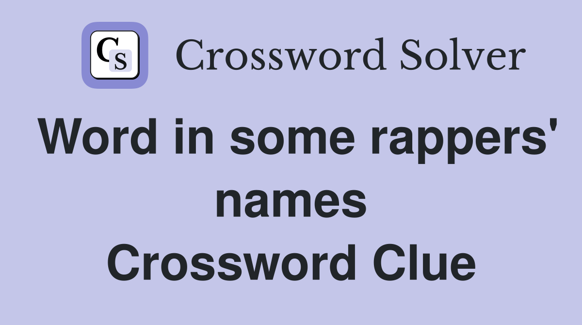 Word in some rappers' names Crossword Clue