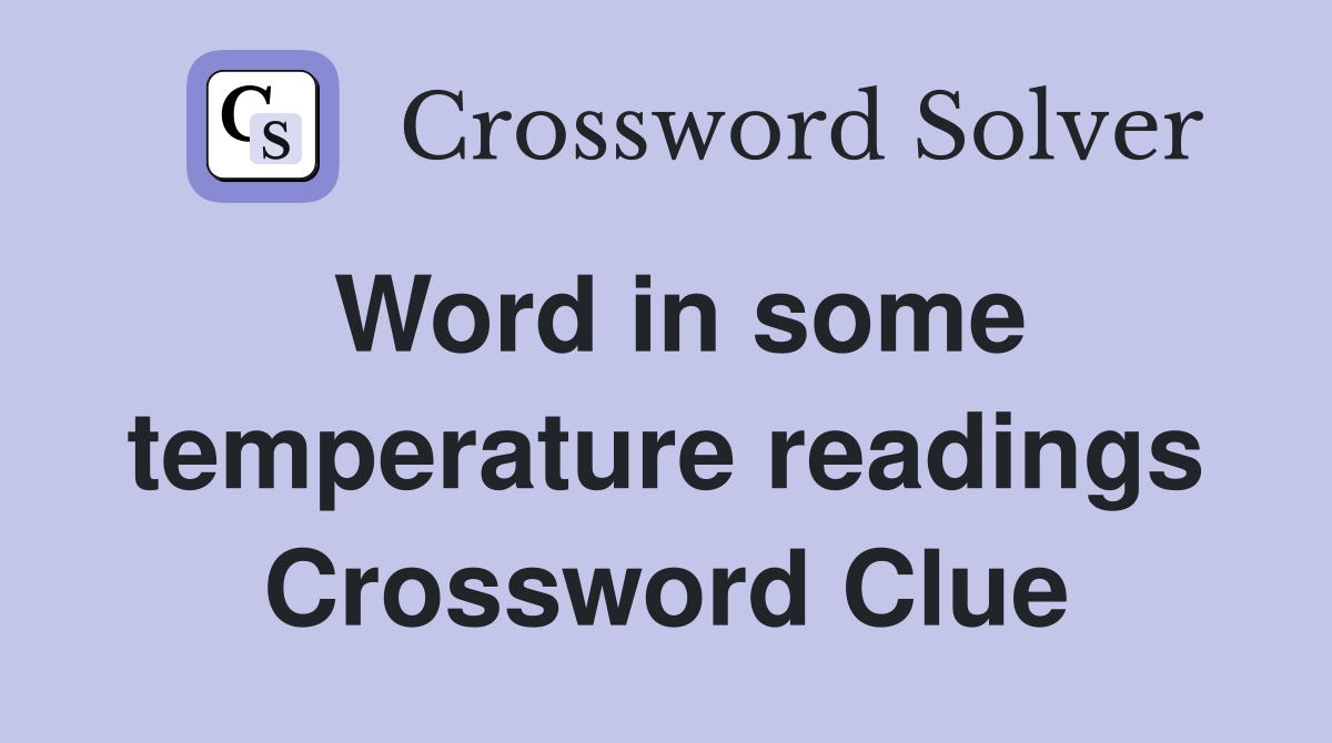 Word in some temperature readings Crossword Clue