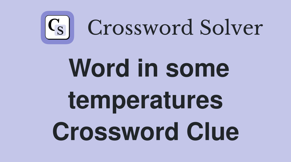 Word in some temperatures Crossword Clue