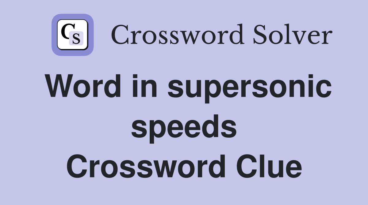 Word in supersonic speeds Crossword Clue