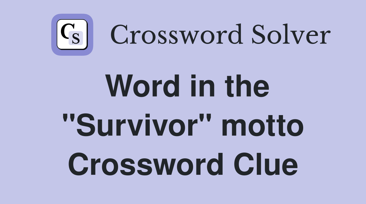 Word in the "Survivor" motto Crossword Clue