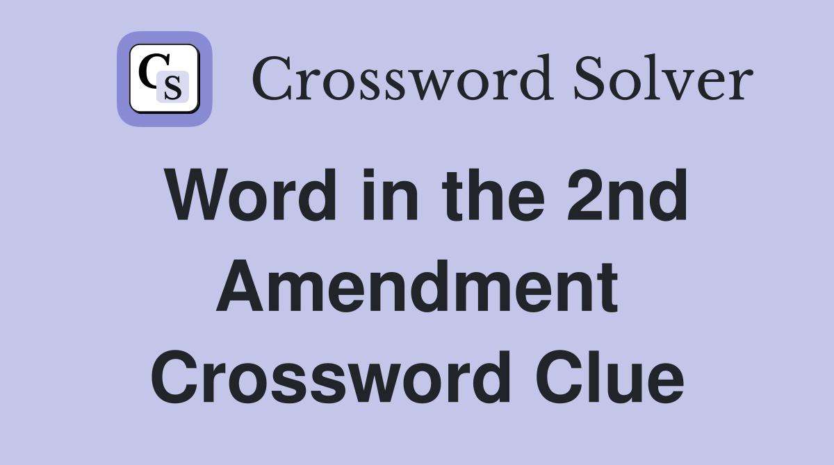 Word in the 2nd Amendment Crossword Clue