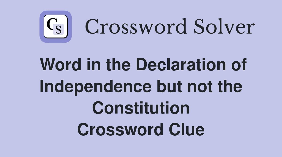 Word in the Declaration of Independence but not the Constitution Crossword Clue