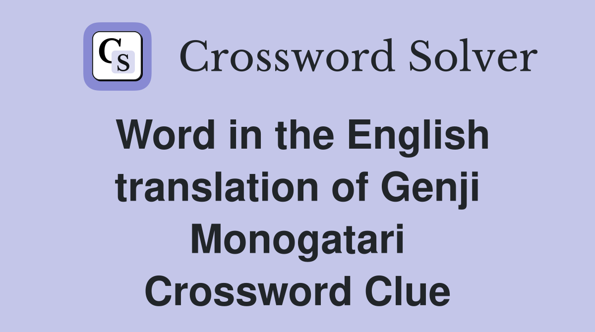 Word in the English translation of Genji Monogatari Crossword Clue