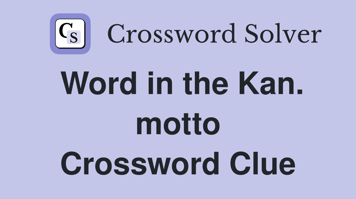 Word in the Kan. motto Crossword Clue