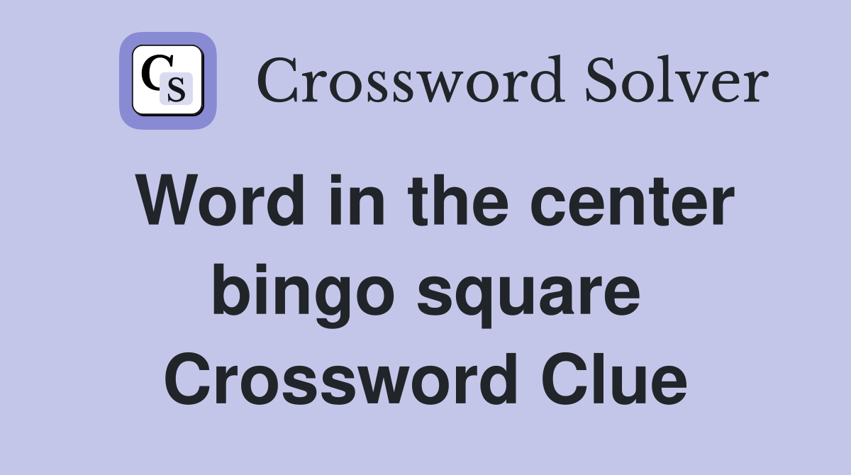 Word in the center bingo square Crossword Clue