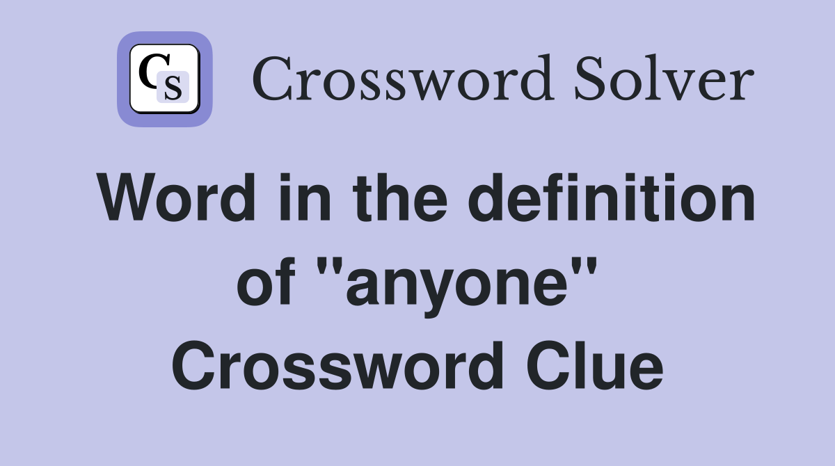 Word in the definition of ''anyone'' Crossword Clue