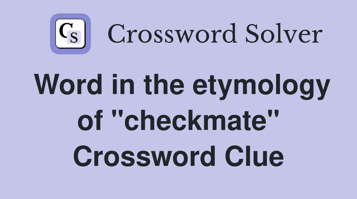 Word in the etymology of "checkmate" Crossword Clue