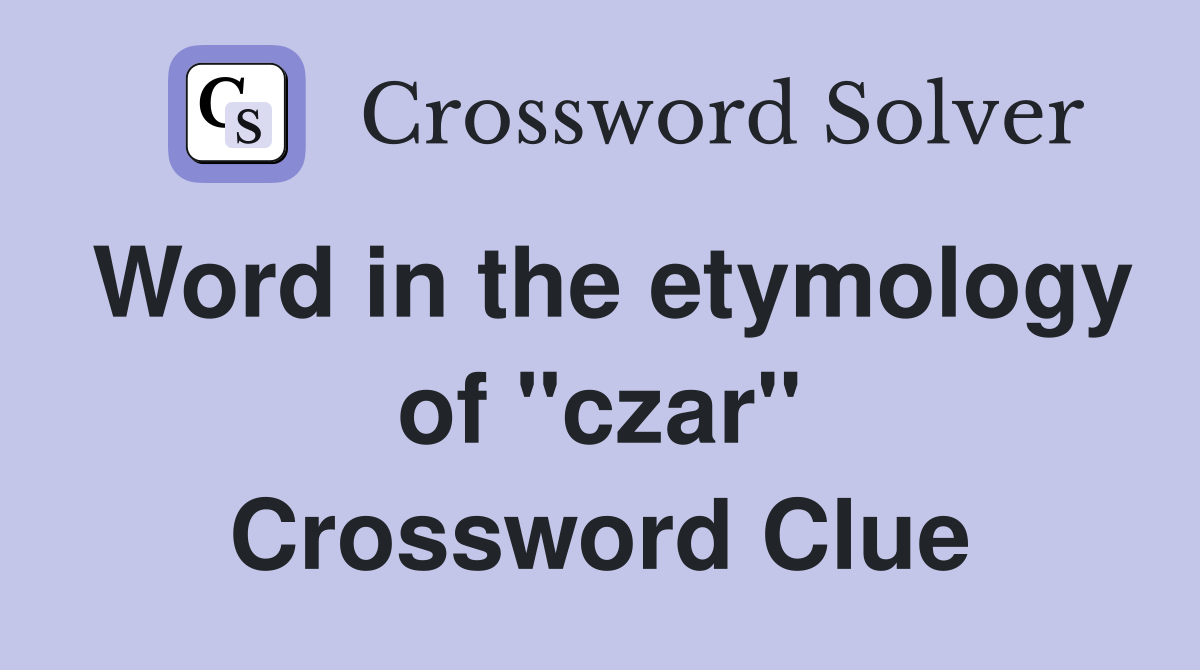 Word in the etymology of "czar" Crossword Clue