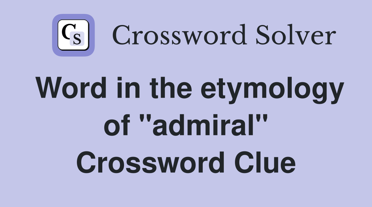 Word in the etymology of ''admiral'' Crossword Clue