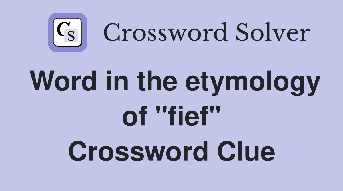 Word in the etymology of ''fief'' Crossword Clue