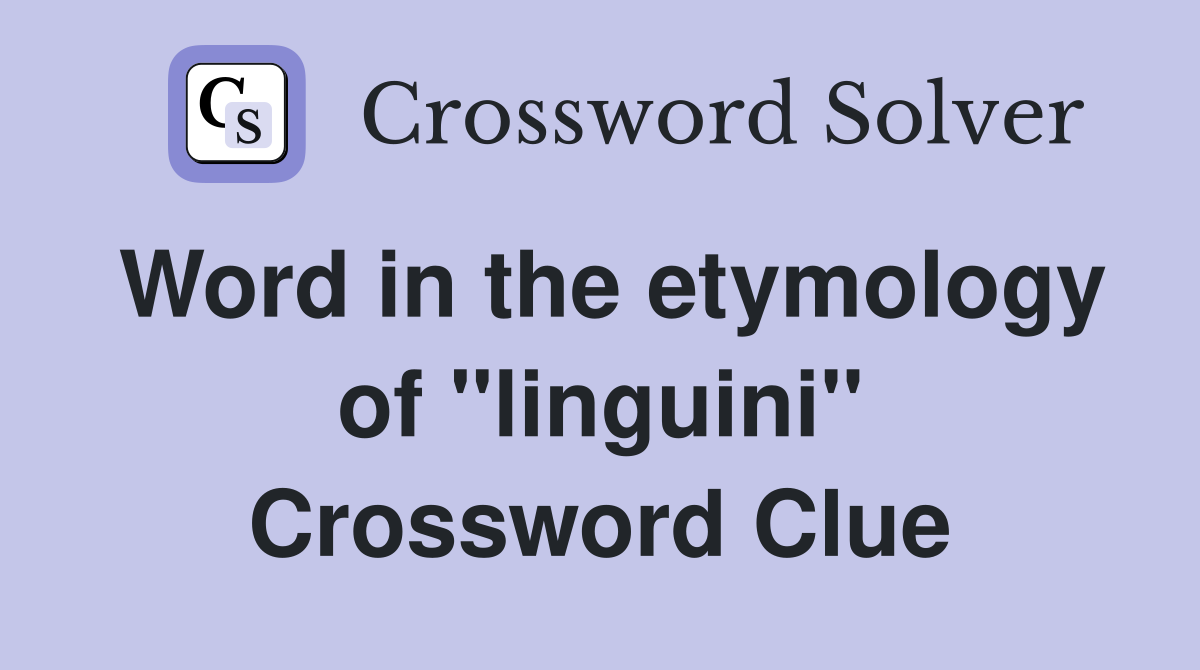 Word in the etymology of ''linguini'' Crossword Clue