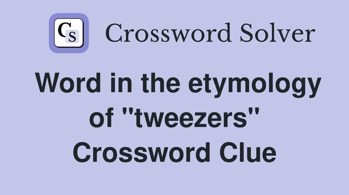 Word in the etymology of ''tweezers'' Crossword Clue